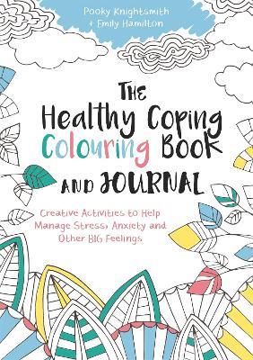 The Healthy Coping Colouring Book and Journal: Creative Activities to Help Manage Stress, Anxiety and Other Big Feelings - Pooky Knightsmith - cover