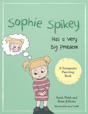 Sophie Spikey Has a Very Big Problem: A story about refusing help and needing to be in control - Sarah Naish,Rosie Jefferies - cover
