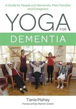 Yoga for Dementia: A Guide for People with Dementia, Their Families and Caregivers