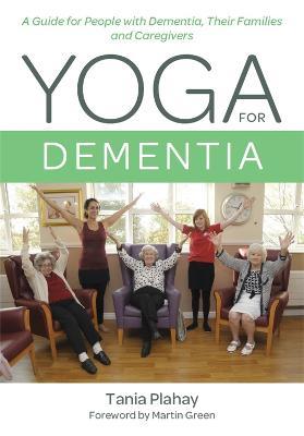 Yoga for Dementia: A Guide for People with Dementia, Their Families and Caregivers - Tania Plahay - cover
