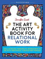 The Art Activity Book for Relational Work: 100 illustrated therapeutic worksheets to use with individuals, couples and families