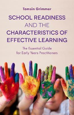 School Readiness and the Characteristics of Effective Learning: The Essential Guide for Early Years Practitioners - Tamsin Grimmer - cover