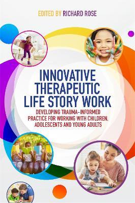 Innovative Therapeutic Life Story Work: Developing Trauma-Informed Practice for Working with Children, Adolescents and Young Adults - cover