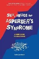 Sex, Drugs and Asperger's Syndrome (ASD): A User Guide to Adulthood