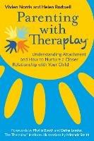 Parenting with Theraplay (R): Understanding Attachment and How to Nurture a Closer Relationship with Your Child