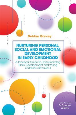 Nurturing Personal, Social and Emotional Development in Early Childhood: A Practical Guide to Understanding Brain Development and Young Children's Behaviour - Debbie Garvey - cover