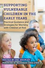 Supporting Vulnerable Children in the Early Years: Practical Guidance and Strategies for Working with Children at Risk