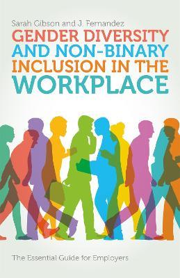 Gender Diversity and Non-Binary Inclusion in the Workplace: The Essential Guide for Employers - Sarah Gibson,J. Fernandez - cover