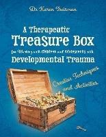 A Therapeutic Treasure Box for Working with Children and Adolescents with Developmental Trauma: Creative Techniques and Activities - Karen Treisman - cover