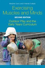 Exercising Muscles and Minds, Second Edition: Outdoor Play and the Early Years Curriculum