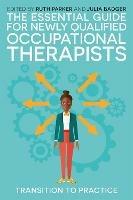 The Essential Guide for Newly Qualified Occupational Therapists: Transition to Practice