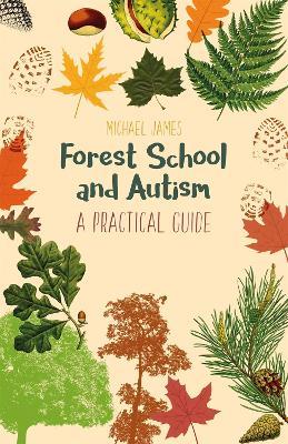 Forest School and Autism: A Practical Guide - Michael James - cover