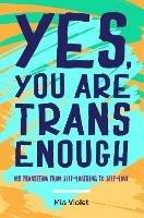 Yes, You Are Trans Enough: My Transition from Self-Loathing to Self-Love - Mia Violet - cover