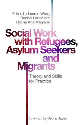 Social Work with Refugees, Asylum Seekers and Migrants: Theory and Skills for Practice - cover