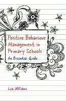 Positive Behaviour Management in Primary Schools: An Essential Guide - Liz Williams - cover