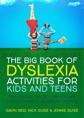 The Big Book of Dyslexia Activities for Kids and Teens: 100+ Creative, Fun, Multi-sensory and Inclusive Ideas for Successful Learning - Gavin Reid,Nick Guise,Jennie Guise - cover