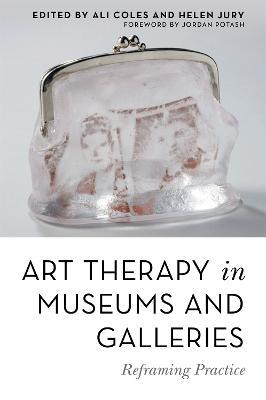 Art Therapy in Museums and Galleries: Reframing Practice - cover