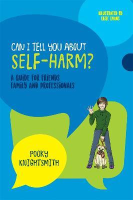 Can I Tell You About Self-Harm?: A Guide for Friends, Family and Professionals - Pooky Knightsmith - cover