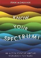 Know Your Spectrum!: An Autism Creative Writing Workbook for Teens - Finn Monahan - cover