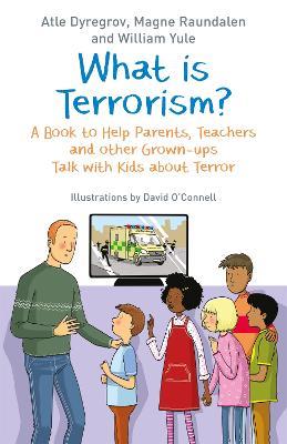 What is Terrorism?: A Book to Help Parents, Teachers and other Grown-ups Talk with Kids about Terror - Atle Dyregrov,William Yule,Magne Raundalen - cover