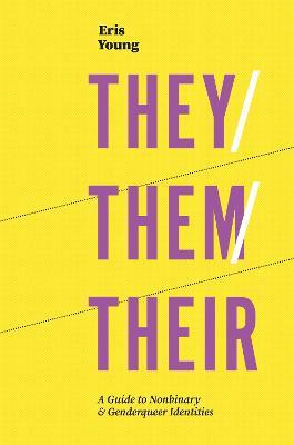 They/Them/Their: A Guide to Nonbinary and Genderqueer Identities - Eris Young - cover