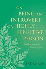 On Being an Introvert or Highly Sensitive Person: A guide to boundaries, joy, and meaning