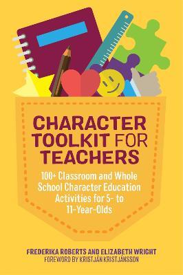 Character Toolkit for Teachers: 100+ Classroom and Whole School Character Education Activities for 5- to 11-Year-Olds - Frederika Roberts,Elizabeth Wright - cover