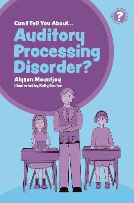 Can I tell you about Auditory Processing Disorder?: A Guide for Friends, Family and Professionals - Alyson Mountjoy - cover