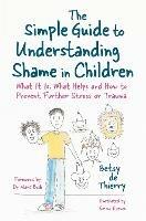 The Simple Guide to Understanding Shame in Children: What It Is, What Helps and How to Prevent Further Stress or Trauma - Betsy de Thierry - cover