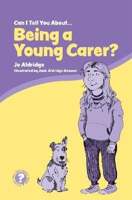 Can I Tell You About Being a Young Carer?: A Guide for Children, Family and Professionals - Jo Aldridge - cover