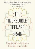 The Incredible Teenage Brain: Everything You Need to Know to Unlock Your Teen's Potential - Bettina Hohnen,Jane Gilmour,Tara Murphy - cover