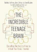 The Incredible Teenage Brain: Everything You Need to Know to Unlock Your Teen's Potential - Bettina Hohnen,Jane Gilmour,Tara Murphy - cover