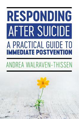 Responding After Suicide: A Practical Guide to Immediate Postvention - Andrea Walraven-Thissen - cover