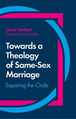 Towards a Theology of Same-Sex Marriage: Squaring the Circle - Clare Herbert - cover