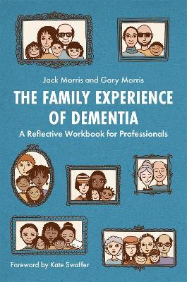 The Family Experience of Dementia: A Reflective Workbook for Professionals - Gary Morris,Jack Morris - cover