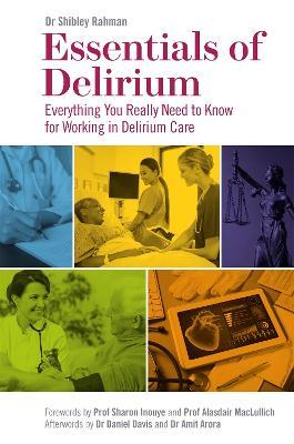 Essentials of Delirium: Everything You Really Need to Know for Working in Delirium Care - Dr Shibley Rahman - cover