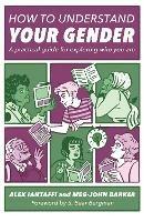 How to Understand Your Gender: A Practical Guide for Exploring Who You Are - Alex Iantaffi,Meg-John Barker - cover