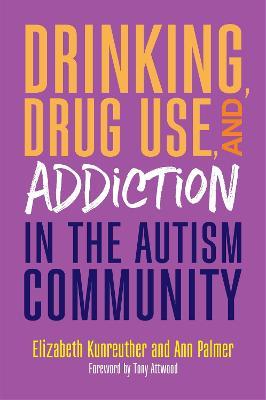 Drinking, Drug Use, and Addiction in the Autism Community - Ann Palmer,Elizabeth Kunreuther - cover