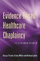 Evidence-Based Healthcare Chaplaincy: A Research Reader - cover