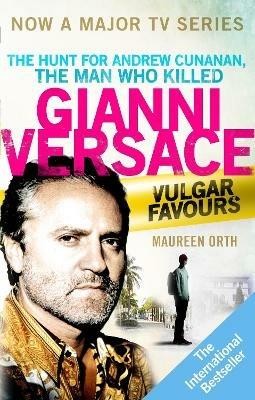 Vulgar Favours: The book behind the Emmy Award winning 'American Crime Story' about the man who murdered Gianni Versace - Maureen Orth - cover