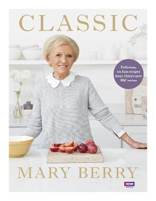 Classic: Delicious, no-fuss recipes from Mary's new BBC series - Mary Berry - cover