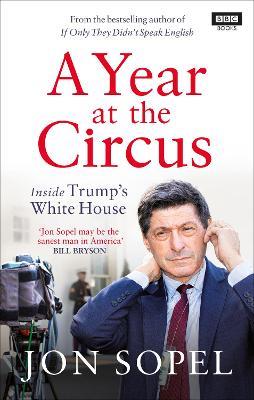 A Year At The Circus: Inside Trump's White House - Jon Sopel - cover