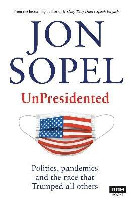 UnPresidented: Politics, pandemics and the race that Trumped all others - Jon Sopel - cover