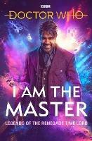 Doctor Who: I Am The Master: Legends of the Renegade Time Lord