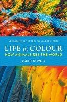 Life in Colour: How Animals See the World - Martin Stevens - cover
