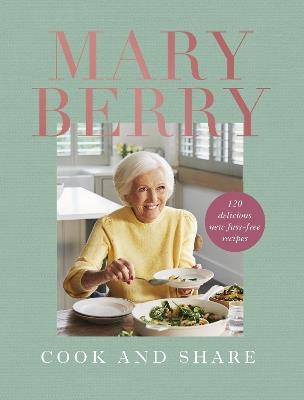 Cook and Share: 120 Delicious New Fuss-free Recipes - Mary Berry - cover