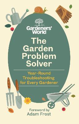 The Gardeners' World Problem Solver: Year-Round Troubleshooting for Every Gardener - cover