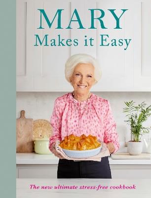 Mary Makes it Easy: The new ultimate stress-free cookbook - Mary Berry - cover