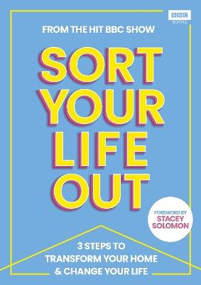 SORT YOUR LIFE OUT: 3 Steps to Transform Your Home & Change Your Life - The BBC Sort Your Life Out team - cover