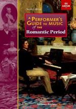 A Performer's Guide to Music of the Romantic Period: Second edition